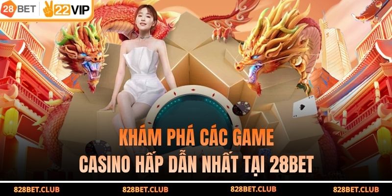 Khám phá các game casino hấp dẫn nhất tại 28BET