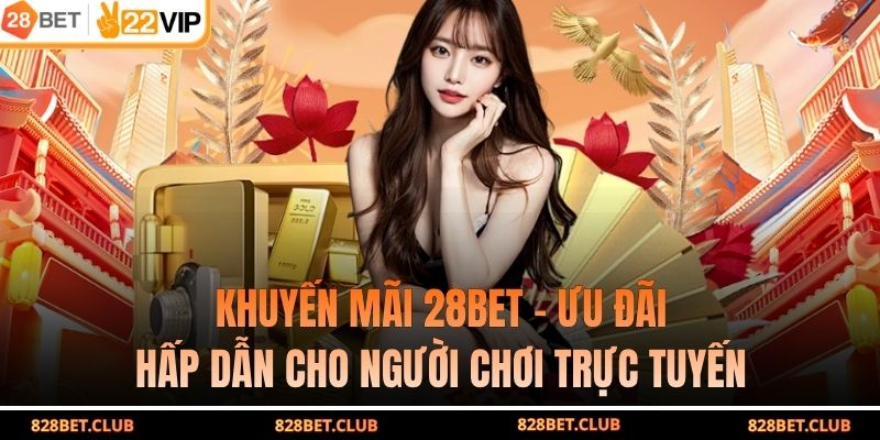 Khuyến Mãi 28BET – Ưu Đãi Hấp Dẫn Cho Người Chơi Trực Tuyến