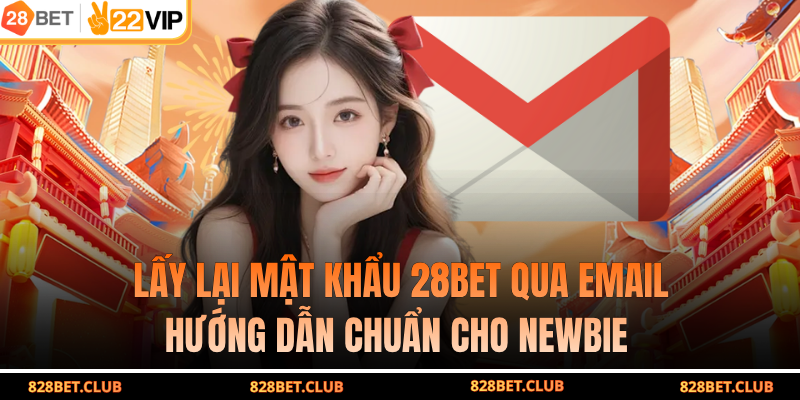 Lấy Lại Mật Khẩu 28BET Qua Email - Hướng Dẫn Chuẩn Cho Newbie