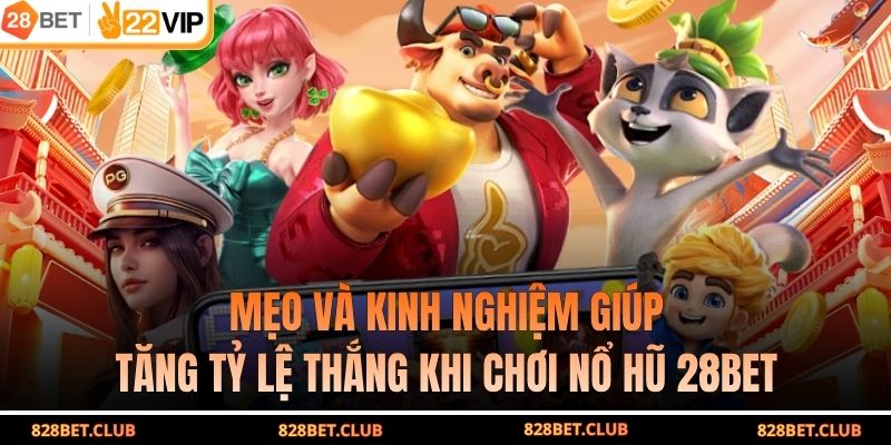 Mẹo và kinh nghiệm giúp tăng tỷ lệ thắng khi chơi nổ hũ 28BET