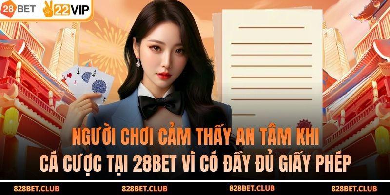 Người chơi cảm thấy an tâm khi cá cược tại 28BET vì có đầy đủ giấy phép